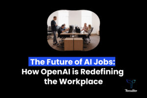 The Future of AI Jobs How OpenAI is Redefining the Workplace-01